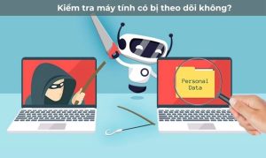 Có nhiều nguyên nhân khiến máy tính bị theo dõi