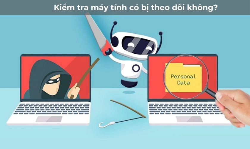 Có nhiều nguyên nhân khiến máy tính bị theo dõi