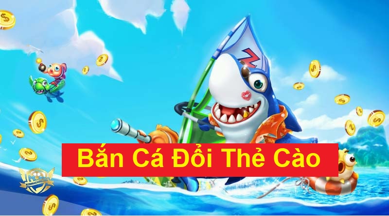 Game bắn cá săn thưởng đổi thẻ cào hấp dẫn