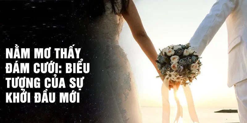 Mơ thấy đám cưới thể hiện nhiều ý nghĩa khác nhau